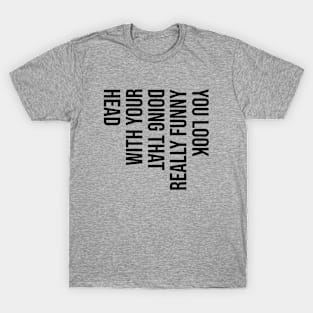 You Look Really Funny Doing That - Black Text T-Shirt